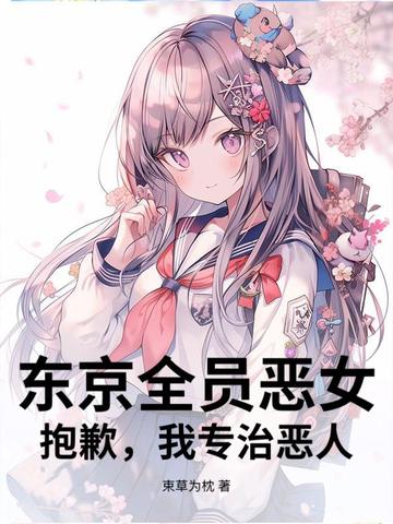 东京全员恶女？抱歉，我专治恶人